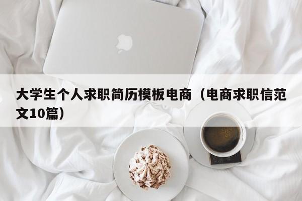 大学生个人求职简历模板电商（电商求职信范文10篇）