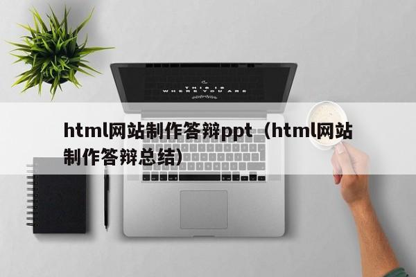 html网站制作答辩ppt（html网站制作答辩总结）