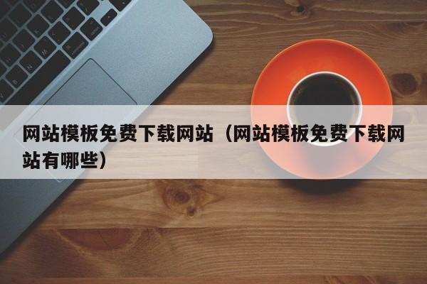 网站模板免费下载网站（网站模板免费下载网站有哪些）