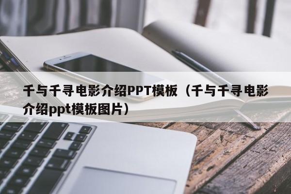 千与千寻电影介绍PPT模板（千与千寻电影介绍ppt模板图片）