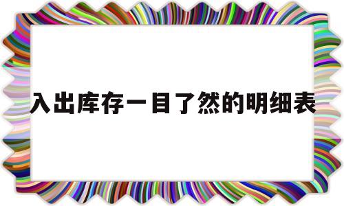 入出库存一目了然的明细表(入出库存一目了然的明细表免费)