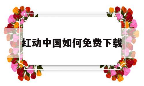 红动中国如何免费下载(红动中国下载的素材如何打开)