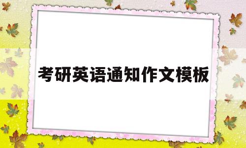 考研英语通知作文模板(考研英语通知作文模板图片)