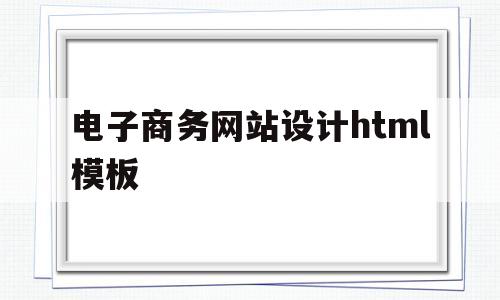 电子商务网站设计html模板(电子商务网站设计html模板下载)