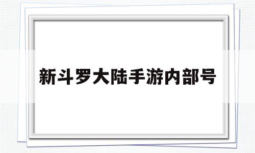 新斗罗大陆手游内部号(新斗罗大陆手游能赚rmb吗)