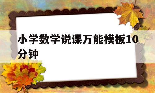 小学数学说课万能模板10分钟(小学数学说课万能模板10分钟视频)