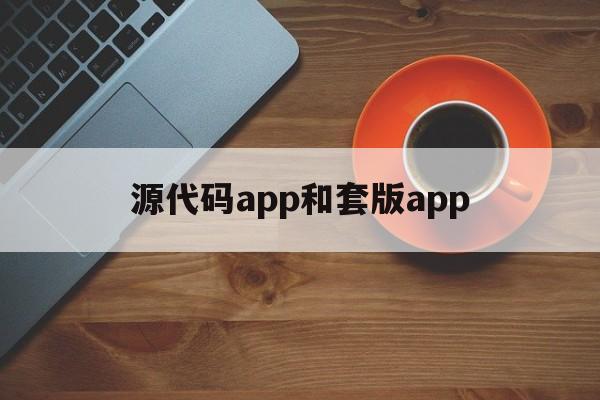 源代码app和套版app的简单介绍