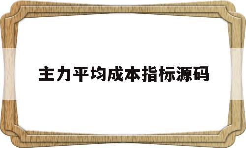 主力平均成本指标源码(平均成本和主力成本一样)