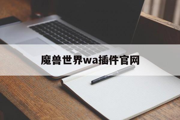 魔兽世界wa插件官网(魔兽世界wa插件如何下载安装)