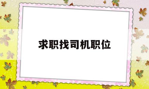 求职找司机职位(我要找司机的工作)