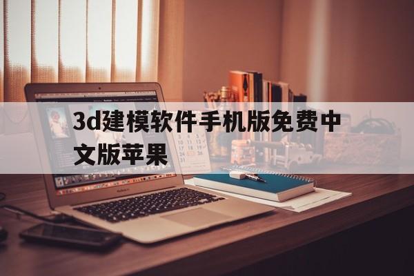 3d建模软件手机版免费中文版苹果(3d建模软件手机版免费中文版苹果版)