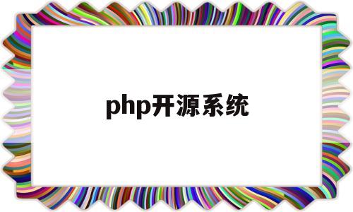 php开源系统(php开源系统源码)