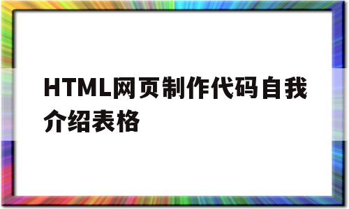 包含HTML网页制作代码自我介绍表格的词条