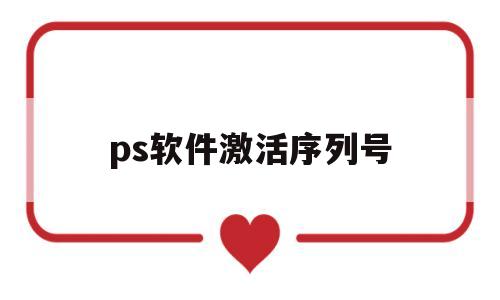 ps软件激活序列号(photoshop2017激活序列号)