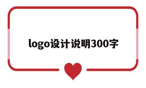 logo设计说明300字(logo设计说明1000字)