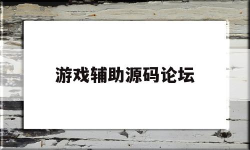 游戏辅助源码论坛(游戏辅助源码论坛官网)