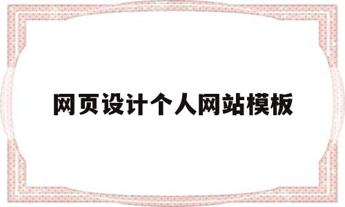 网页设计个人网站模板(网页设计个人网站模板下载)