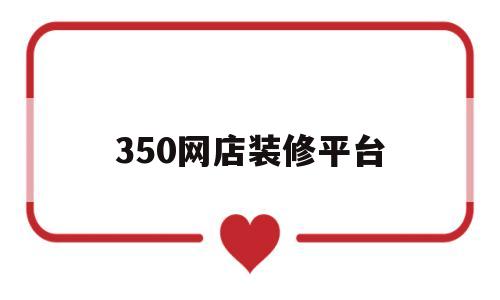 350网店装修平台(350客户端装修淘宝店铺)