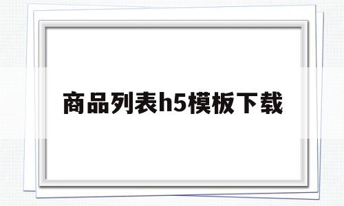 商品列表h5模板下载(html商品列表怎么做)