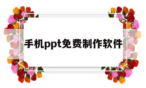 手机ppt免费制作软件(手机ppt免费制作软件下载安装)