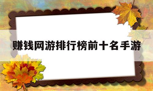 赚钱网游排行榜前十名手游(2020赚钱的网游排行榜前十名)
