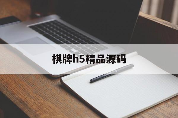 棋牌h5精品源码(棋牌h5精品源码是什么)