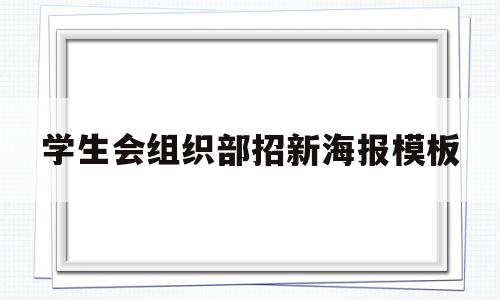学生会组织部招新海报模板(学生会组织部招新海报模板图片)