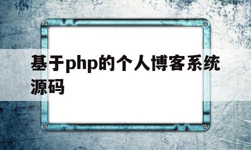 基于php的个人博客系统源码(基于php的个人博客系统源码设计)