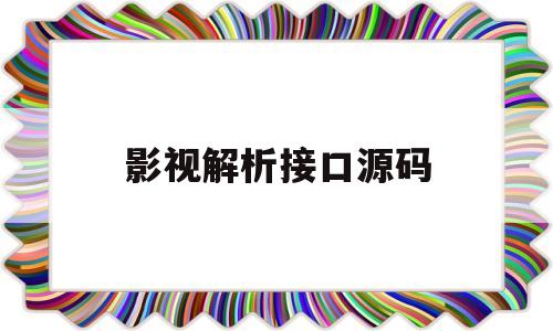 影视解析接口源码(影视解析接口源码是什么)