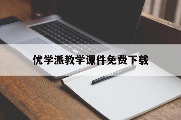 优学派教学课件免费下载(优学派教学课件免费下载网站)