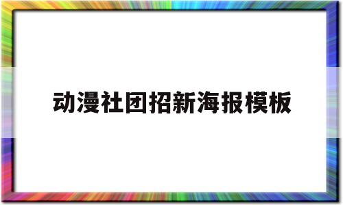 动漫社团招新海报模板(动漫社团招新宣传语幽默)