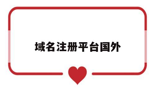 域名注册平台国外(域名在国内注册好还是国外注册好)