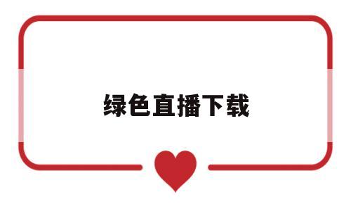 绿色直播下载(绿色直播手机版)