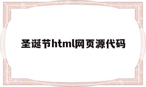 圣诞节html网页源代码的简单介绍