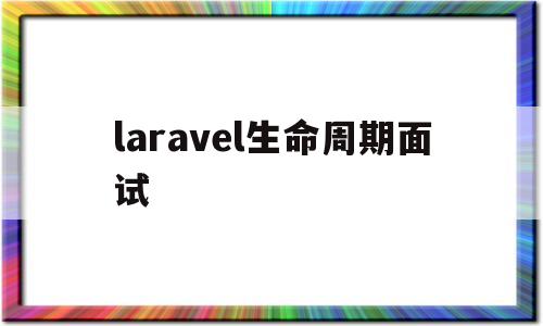 laravel生命周期面试(laravel 生命周期)