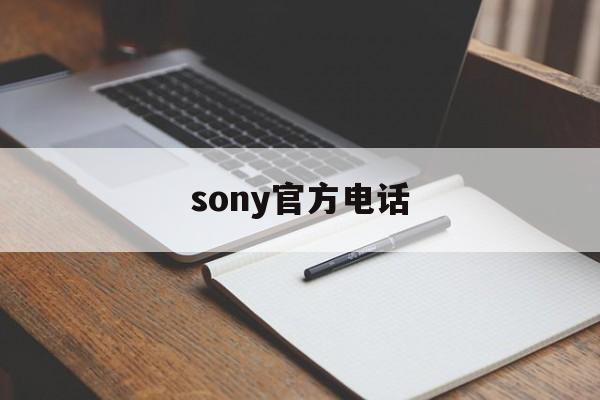 sony官方电话(sony电话客服电话)