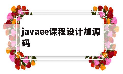 javaee课程设计加源码(javaee课程设计加源码二手商城)