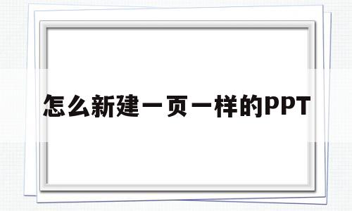 怎么新建一页一样的PPT(ppt怎么新增一页一样的模板)