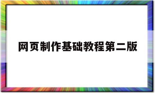网页制作基础教程第二版(网页制作教程第三版书籍)
