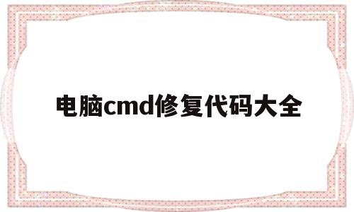 关于电脑cmd修复代码大全的信息