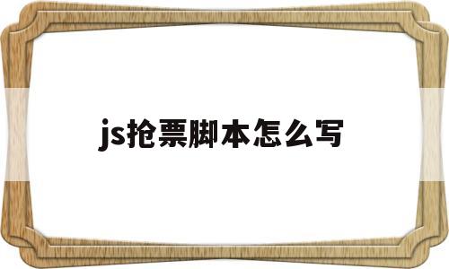 js抢票脚本怎么写(我来普及一下你们抢票脚本)
