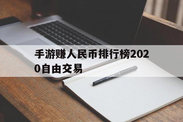 手游赚人民币排行榜2020自由交易(手游赚人民币排行榜2020自由交易是真的吗)