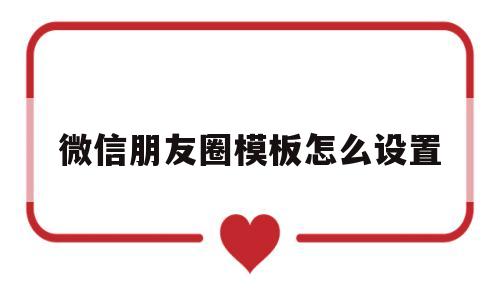 微信朋友圈模板怎么设置(发朋友圈自带文案的输入法)