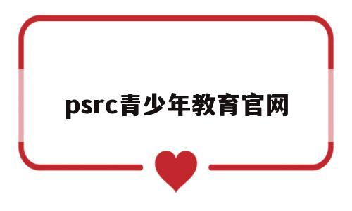 psrc青少年教育官网(psrc青少年教育官网收费吗)