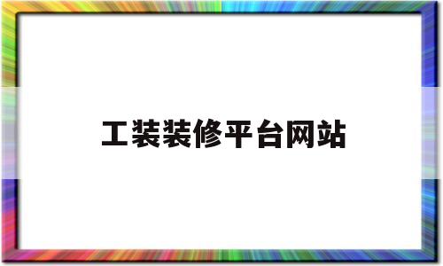 工装装修平台网站(工装装修平台网站排名前十名)