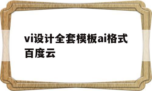 vi设计全套模板ai格式百度云的简单介绍