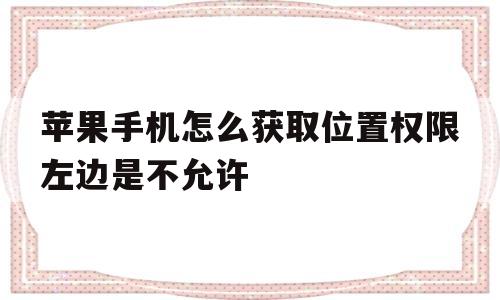 包含苹果手机怎么获取位置权限左边是不允许的词条