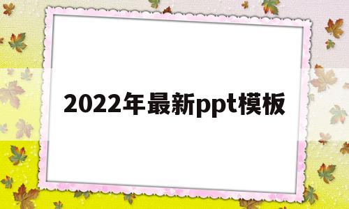 2022年最新ppt模板(2021最新ppt)