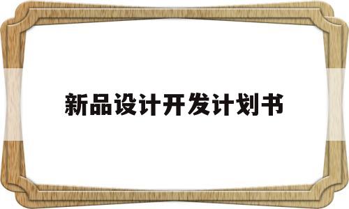 新品设计开发计划书(新品设计开发计划书范文)