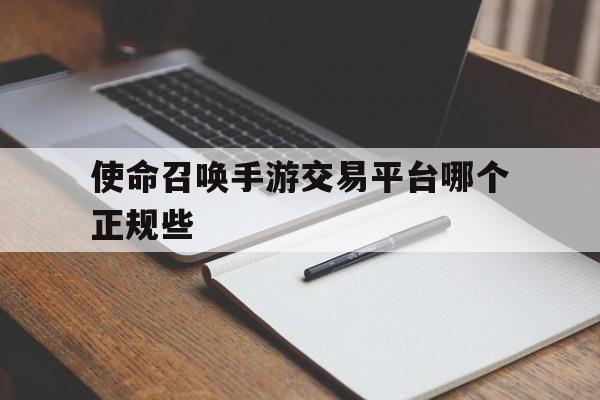 使命召唤手游交易平台哪个正规些(使命召唤手游交易平台哪个正规些好)